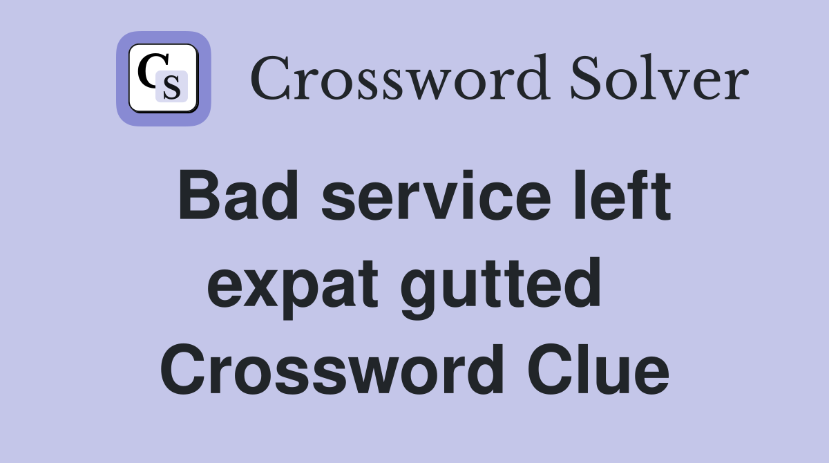 Bad service left expat gutted  Crossword Clue