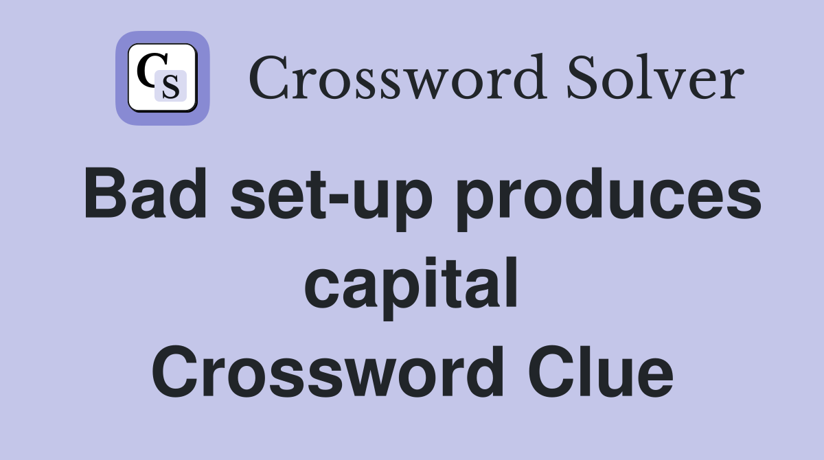 Bad set-up produces capital Crossword Clue