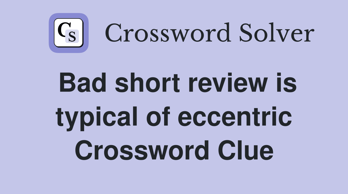 Bad short review is typical of eccentric Crossword Clue