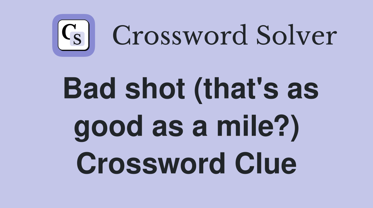 Bad shot (that's as good as a mile?) Crossword Clue