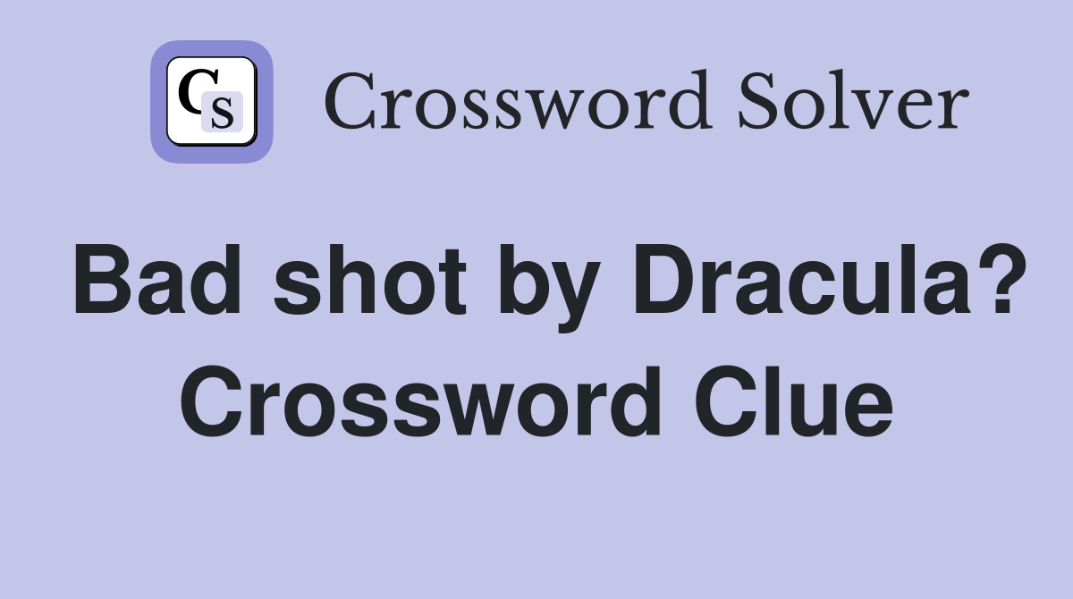 Bad shot by Dracula? Crossword Clue