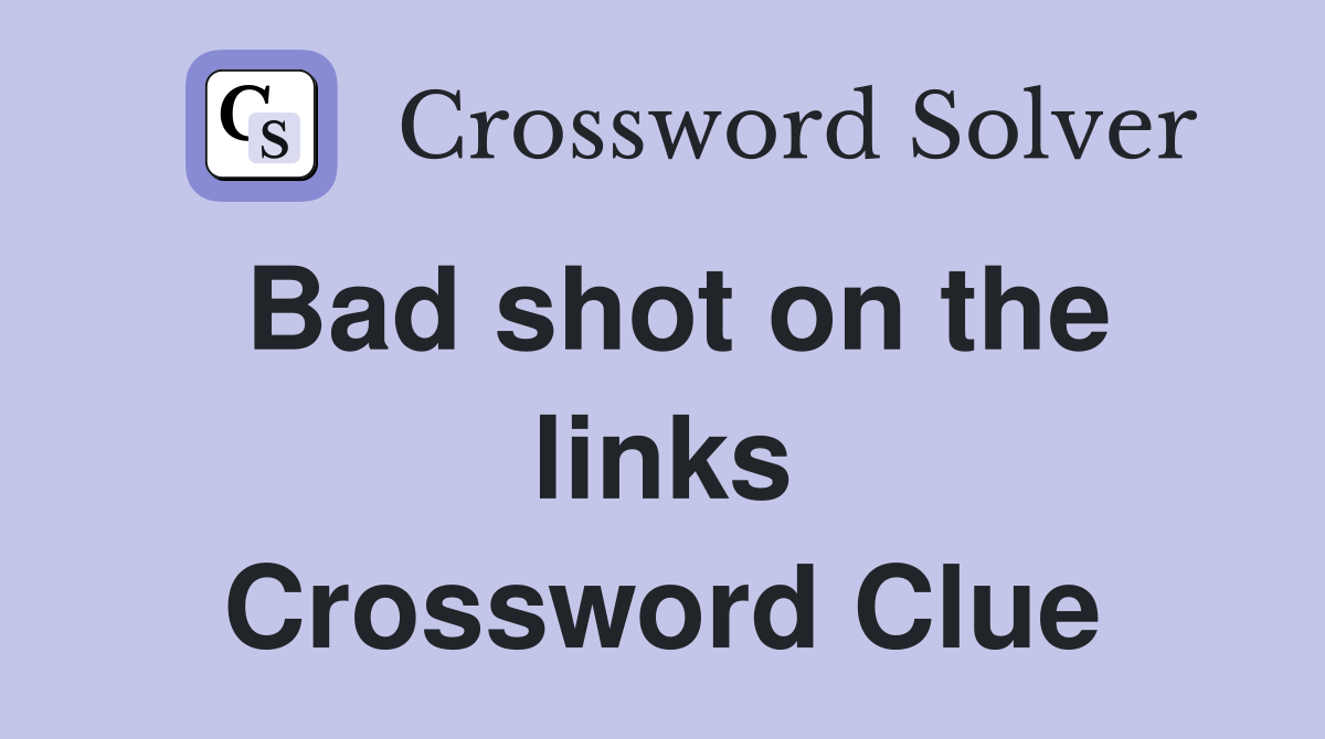 Bad shot on the links Crossword Clue