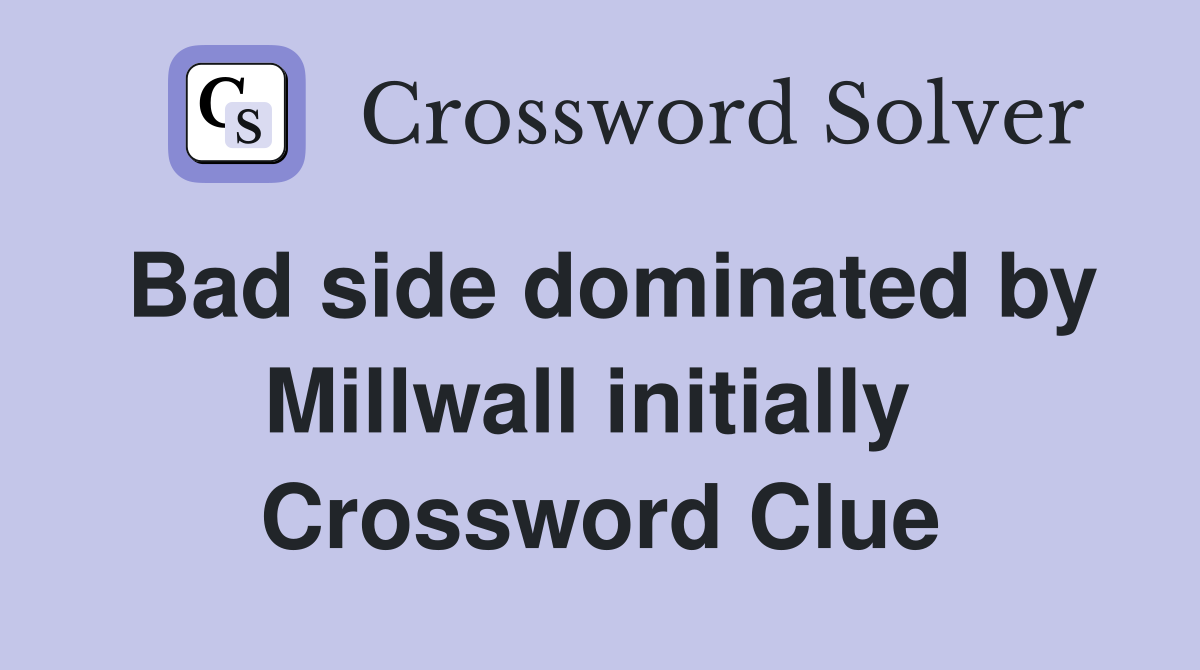 Bad side dominated by Millwall initially  Crossword Clue