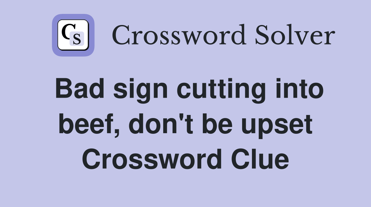 Bad sign cutting into beef, don't be upset Crossword Clue