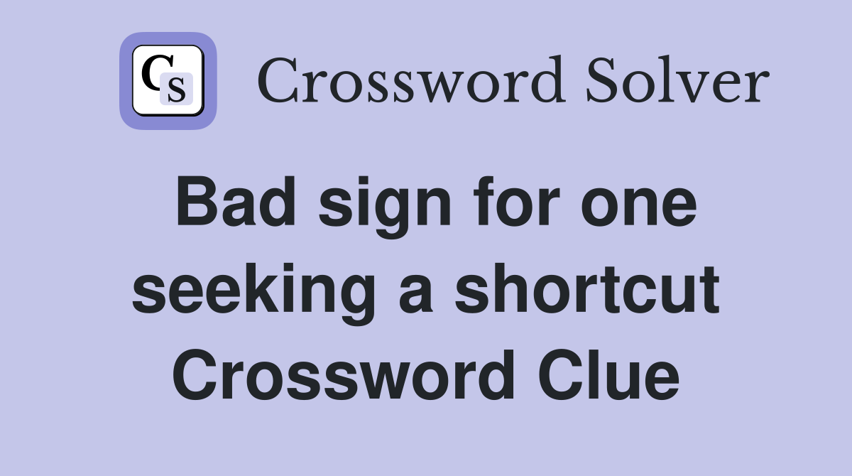 Bad sign for one seeking a shortcut Crossword Clue