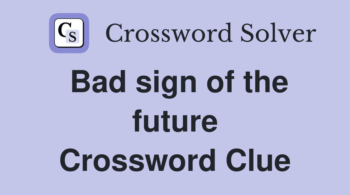 Bad sign of the future Crossword Clue