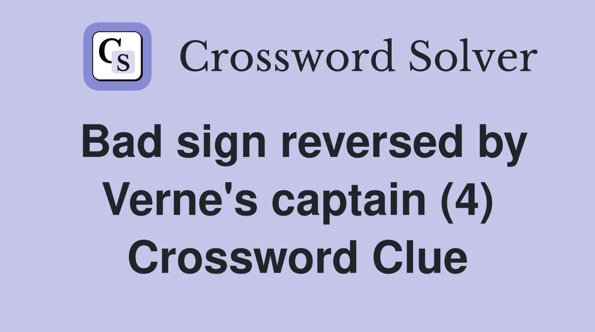 Bad sign reversed by Verne's captain (4) Crossword Clue