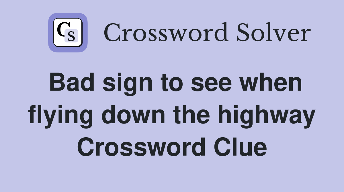 Bad sign to see when flying down the highway Crossword Clue