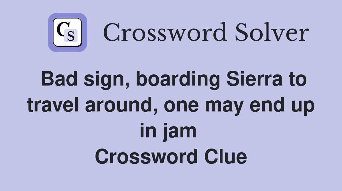 Bad sign, boarding Sierra to travel around, one may end up in jam  Crossword Clue