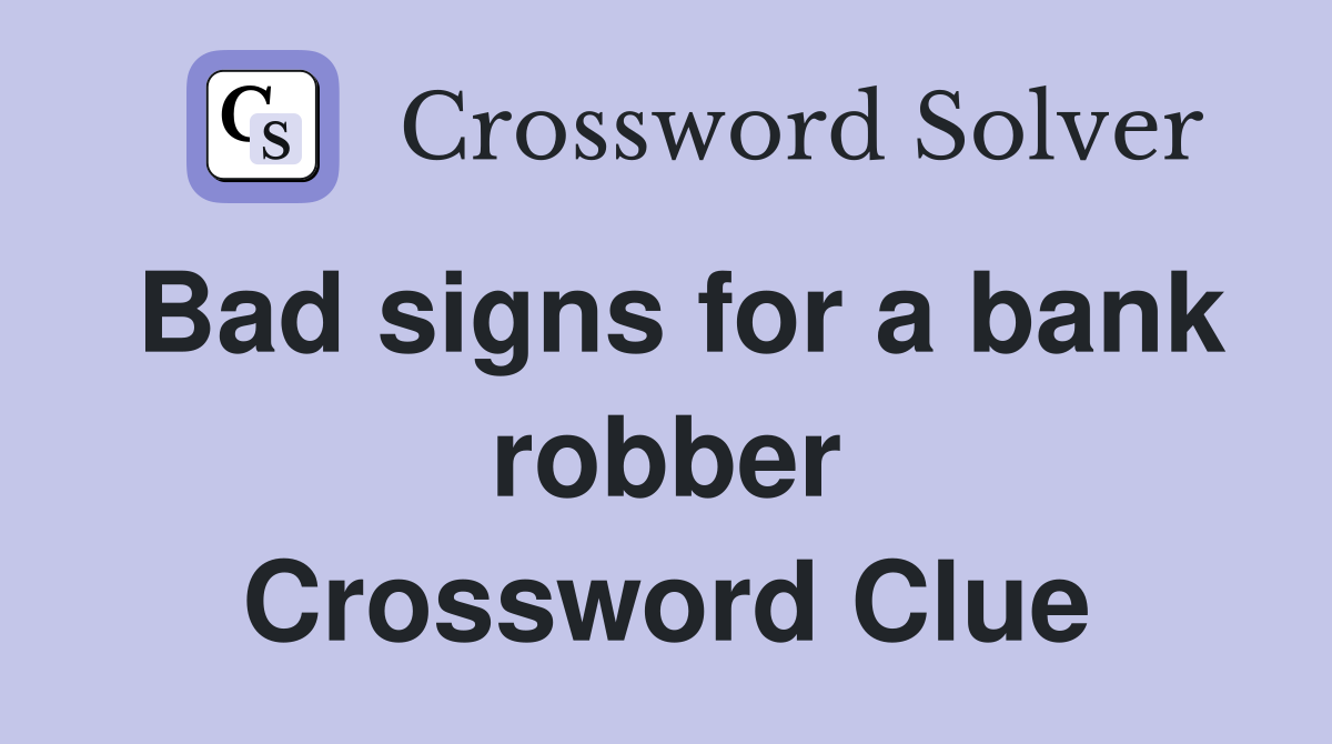 Bad signs for a bank robber Crossword Clue