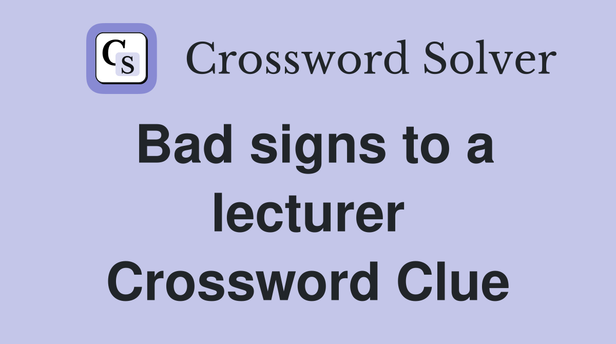 Bad signs to a lecturer Crossword Clue