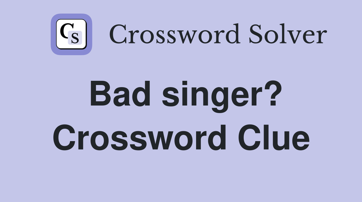 Bad singer? Crossword Clue