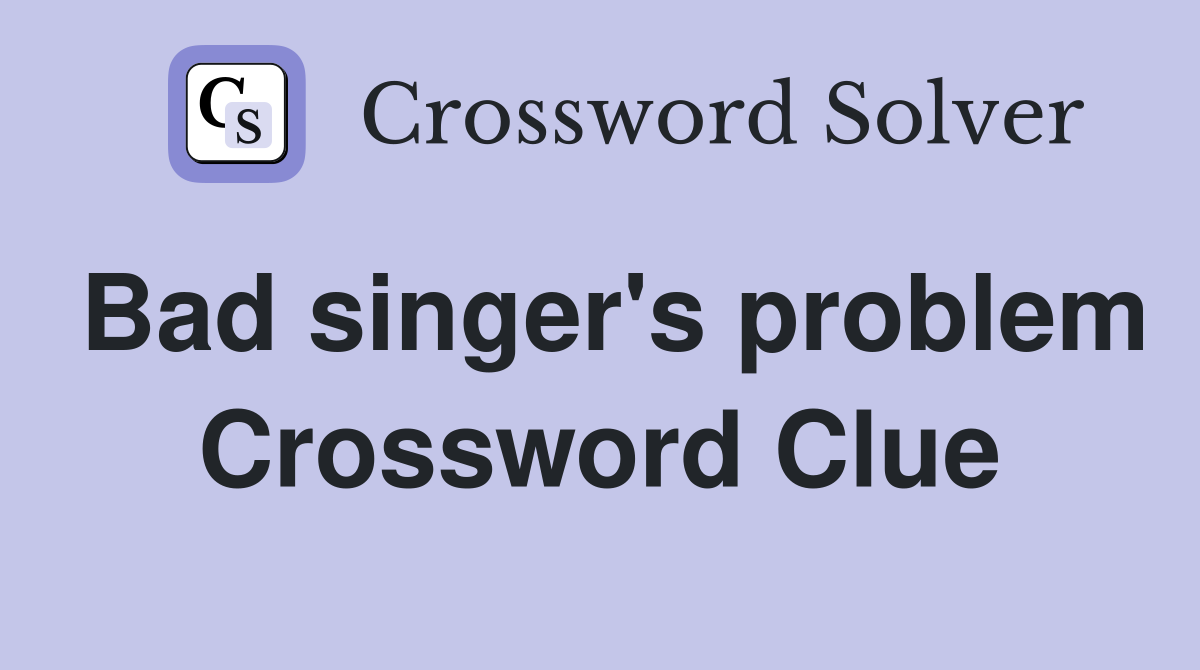 Bad singer's problem Crossword Clue