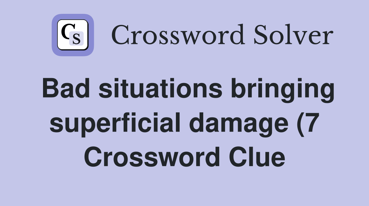 Bad situations bringing superficial damage (7) Crossword Clue Answers Bad situations bringing superficial damage (7) Crossword Clue Answers