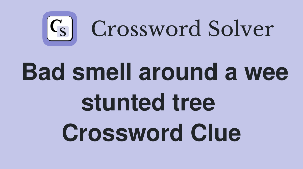 Bad smell around a wee stunted tree  Crossword Clue