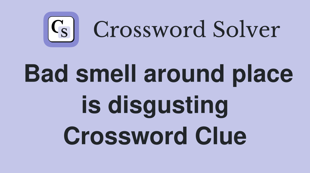 Bad smell around place is disgusting Crossword Clue
