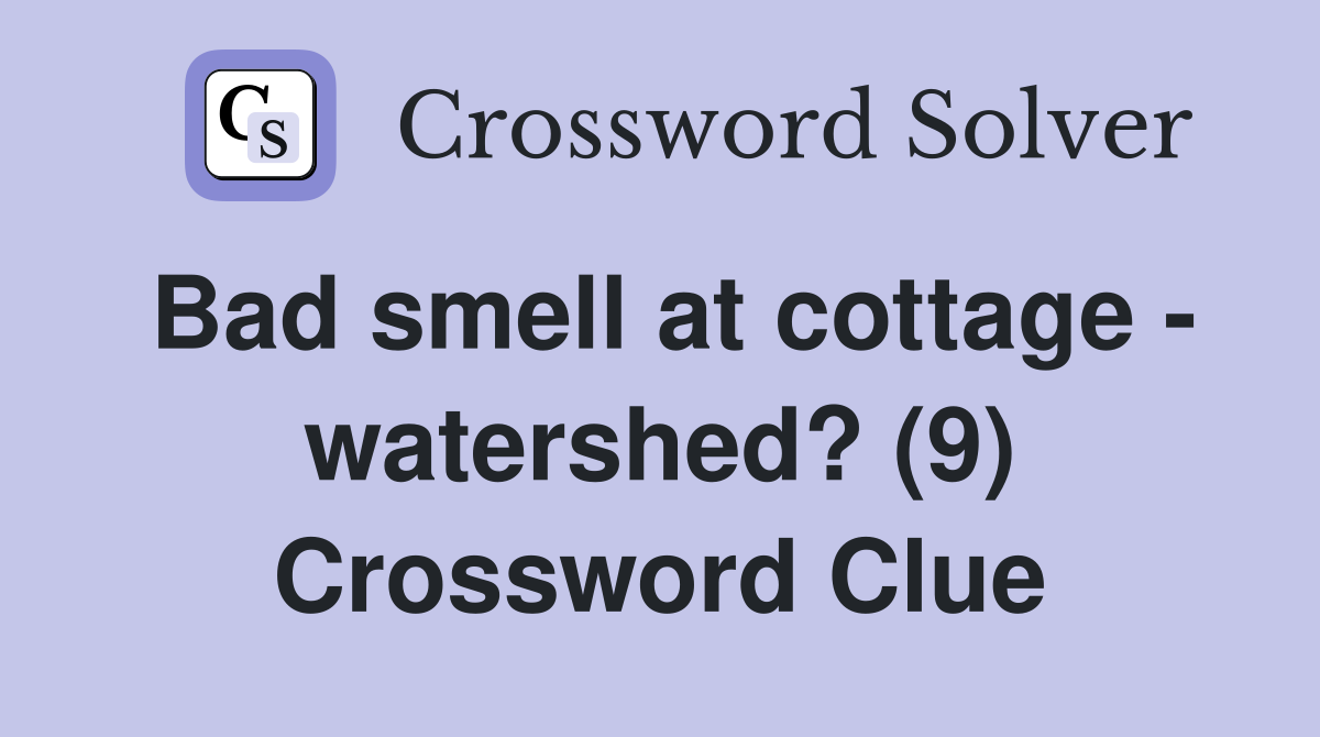 Bad smell at cottage - watershed? (9) Crossword Clue