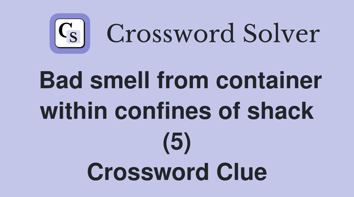 Bad smell from container within confines of shack (5) Crossword Clue