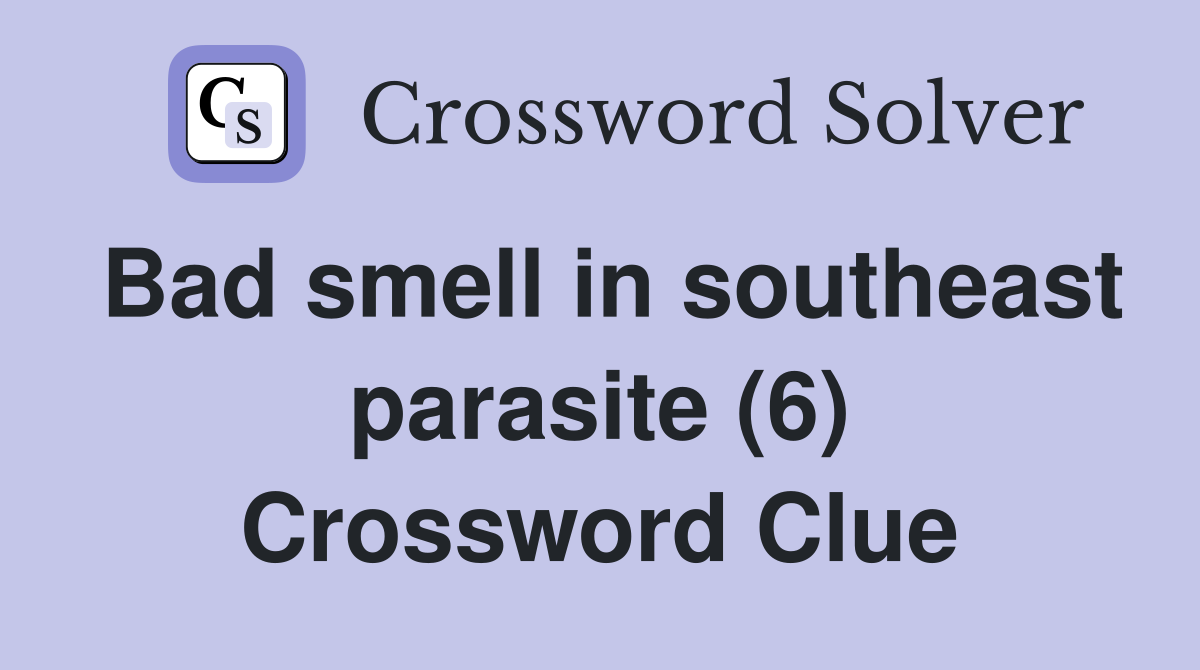 Bad smell in southeast parasite (6) Crossword Clue