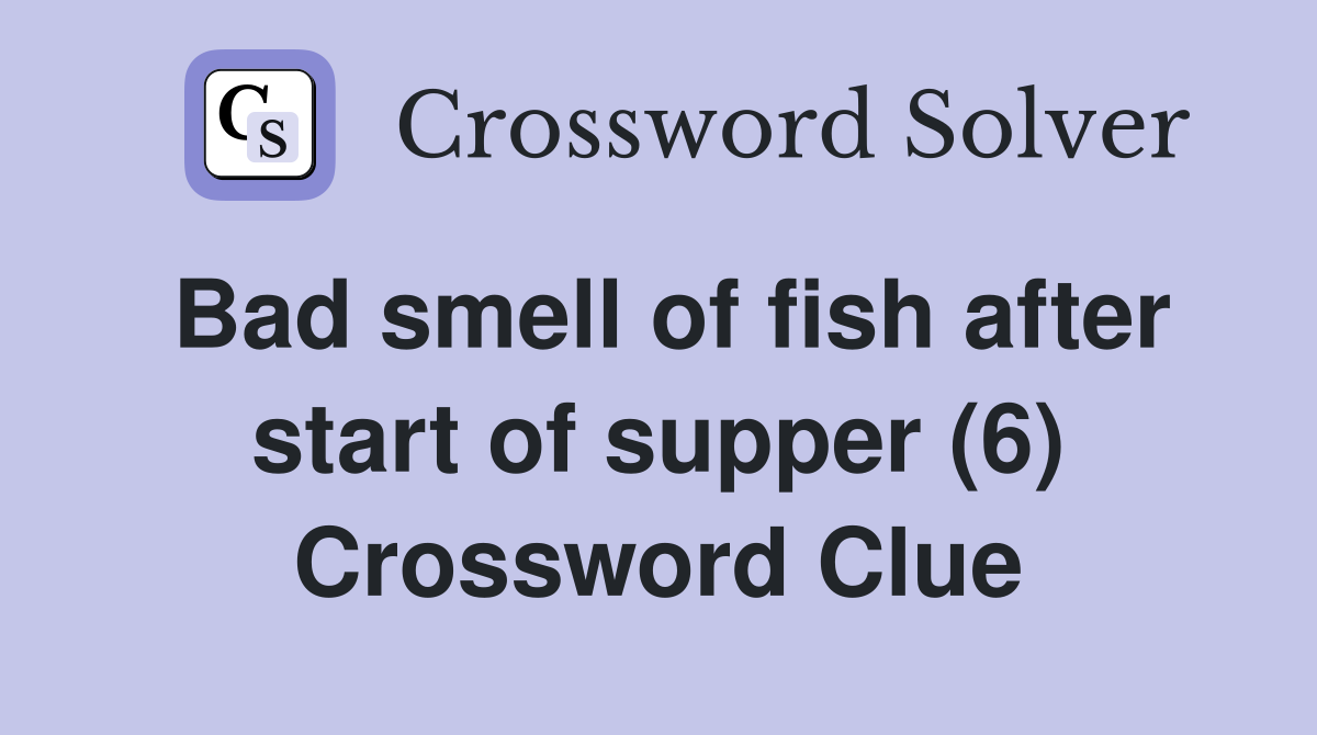 Bad smell of fish after start of supper (6) Crossword Clue