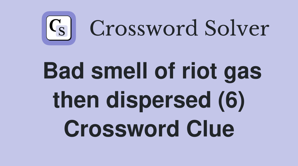 Bad smell of riot gas then dispersed (6) Crossword Clue