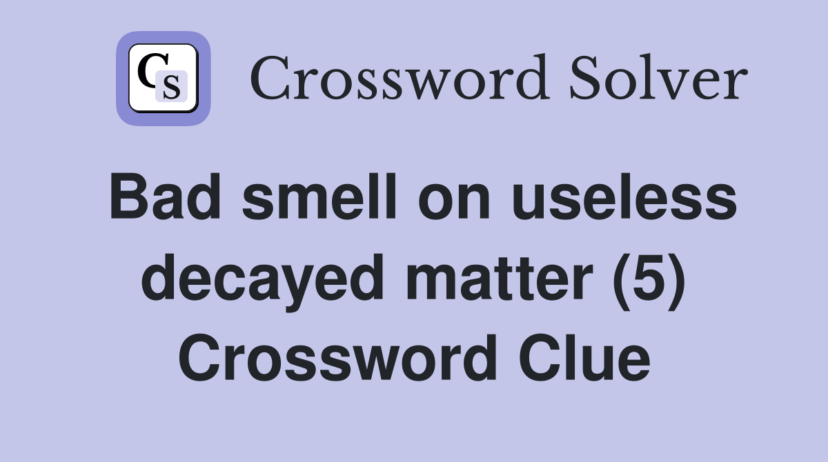 Bad smell on useless decayed matter (5) Crossword Clue