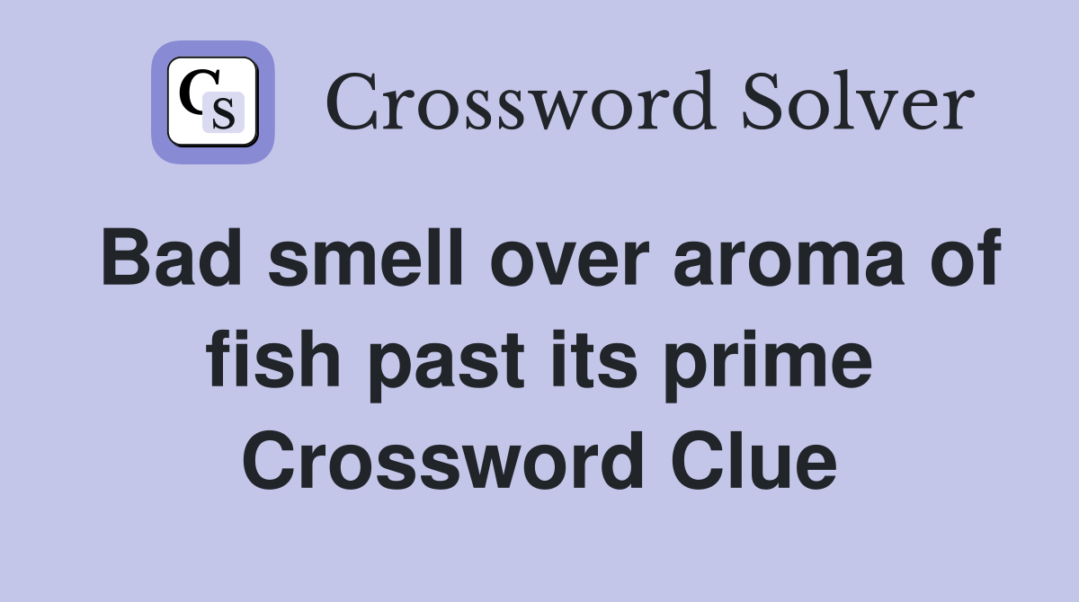Bad smell over aroma of fish past its prime Crossword Clue