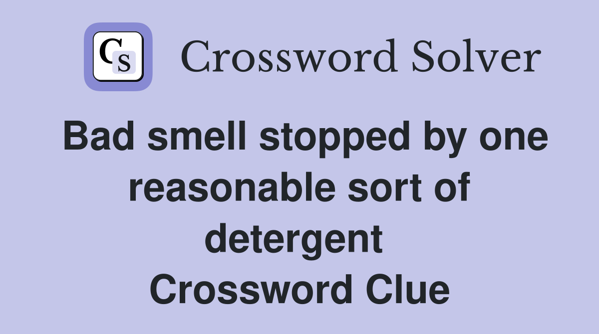 Bad smell stopped by one reasonable sort of detergent  Crossword Clue