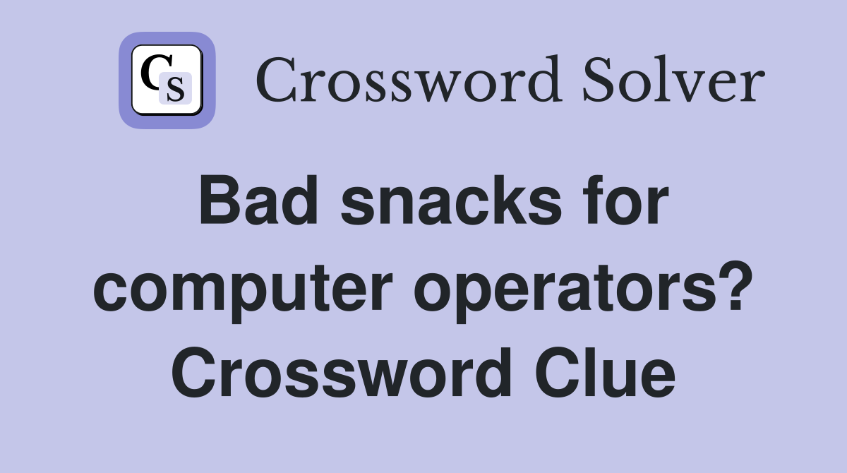 Bad snacks for computer operators? Crossword Clue
