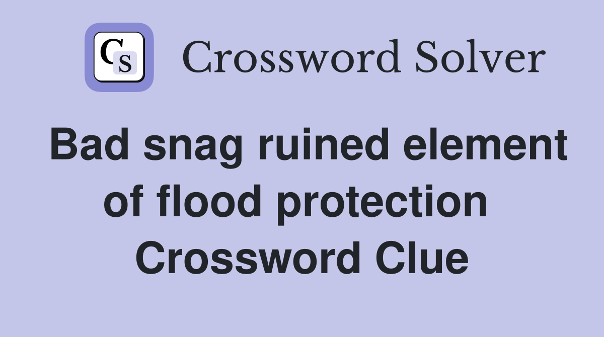 Bad snag ruined element of flood protection  Crossword Clue