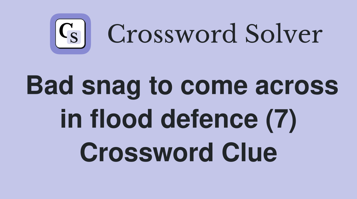 Bad snag to come across in flood defence (7) Crossword Clue