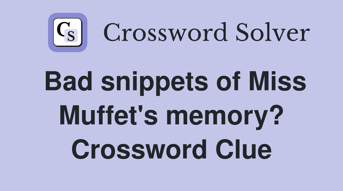 Bad snippets of Miss Muffet's memory? Crossword Clue