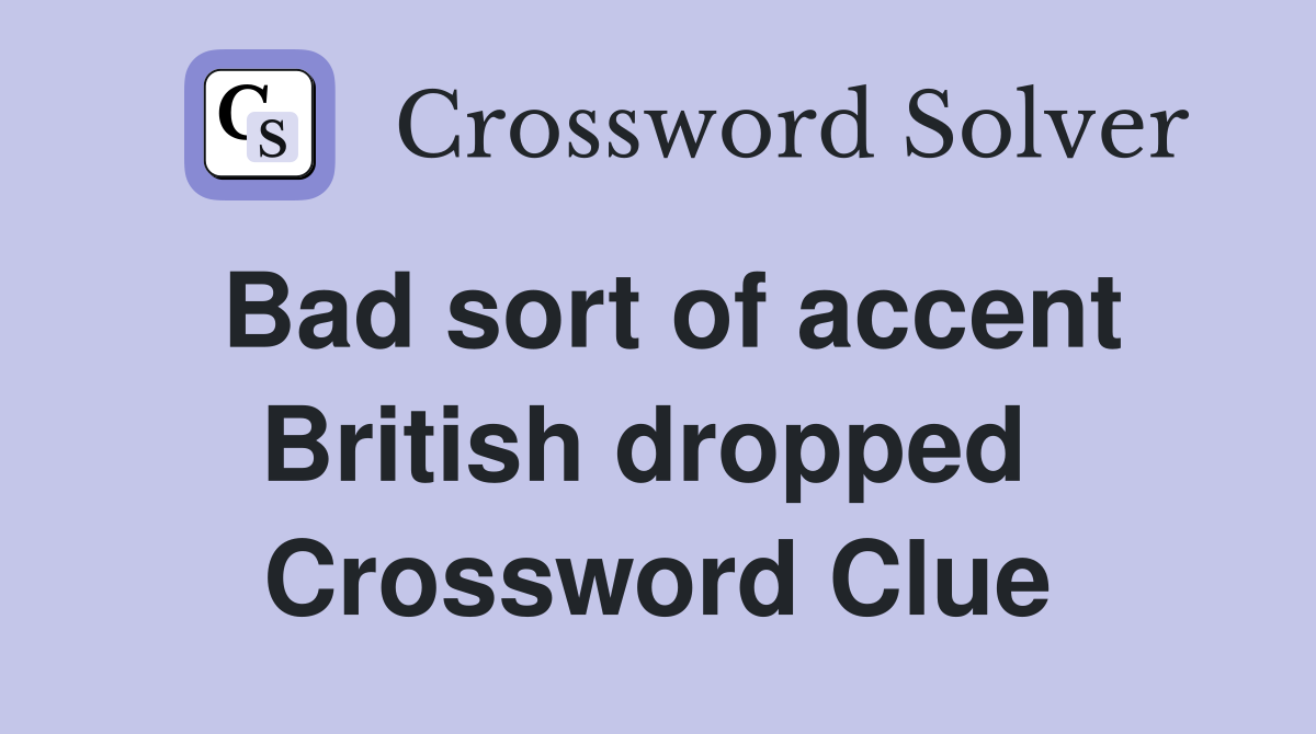 Bad sort of accent British dropped  Crossword Clue