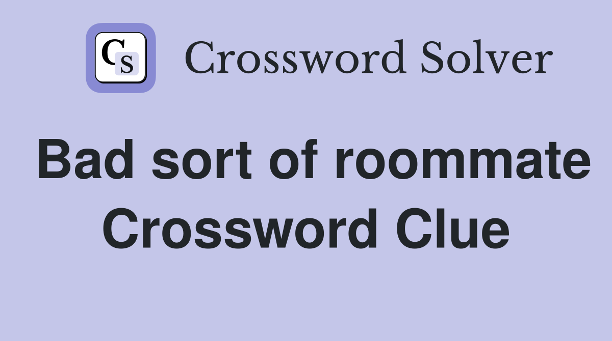 Bad sort of roommate Crossword Clue