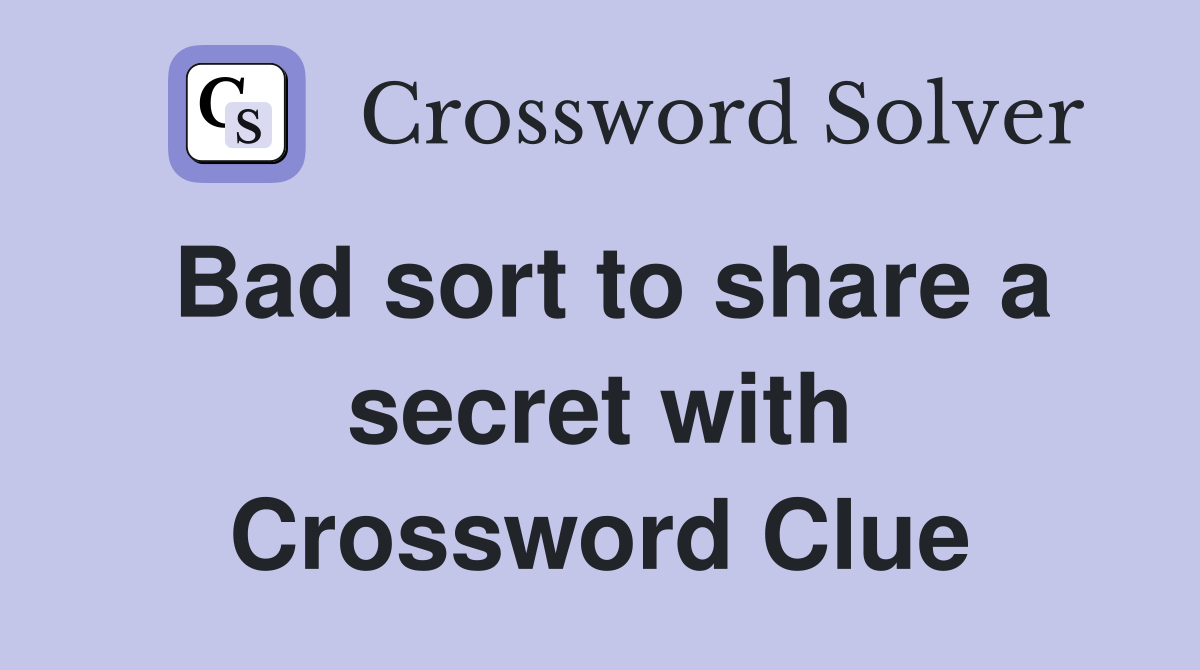 Bad sort to share a secret with Crossword Clue