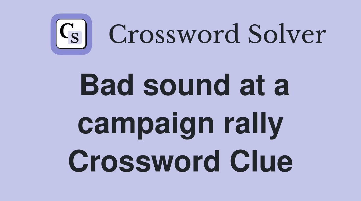 Bad sound at a campaign rally Crossword Clue