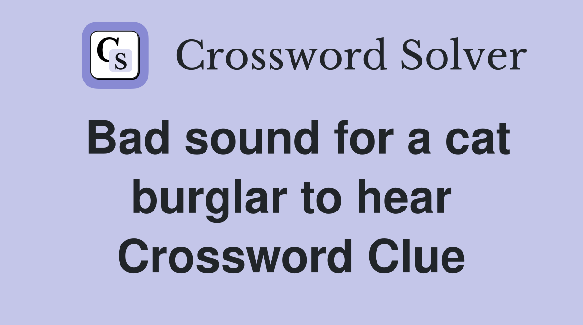 Bad sound for a cat burglar to hear Crossword Clue