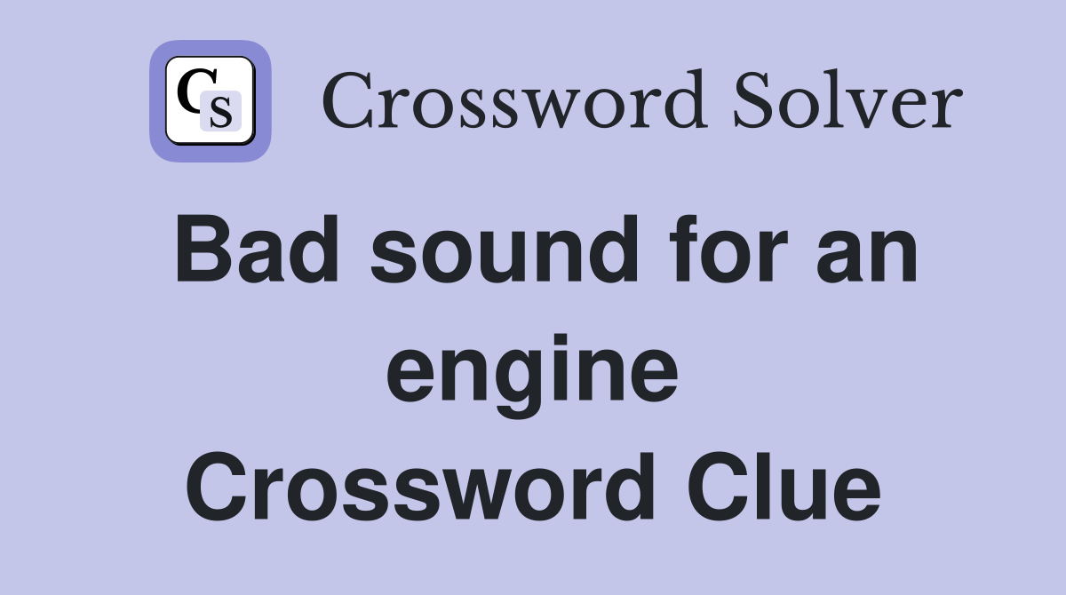 Bad sound for an engine Crossword Clue