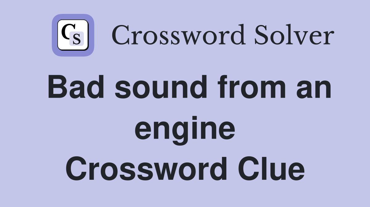 Bad sound from an engine Crossword Clue