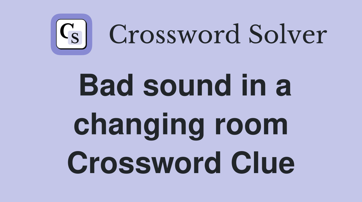 Bad sound in a changing room Crossword Clue