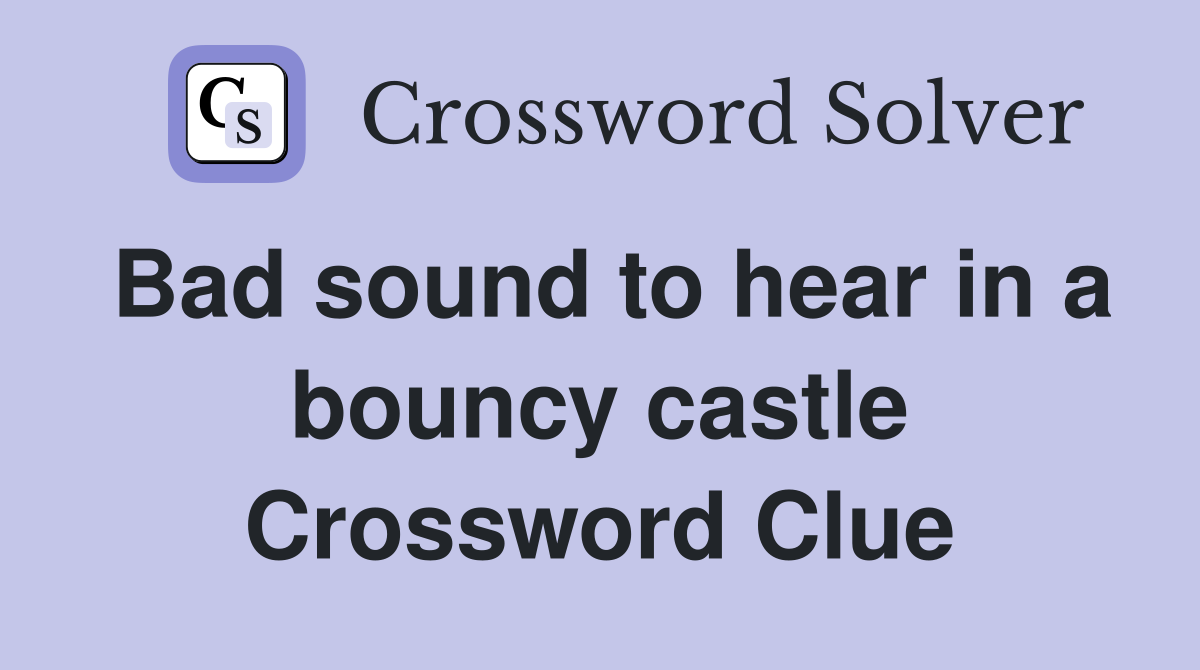 Bad sound to hear in a bouncy castle Crossword Clue