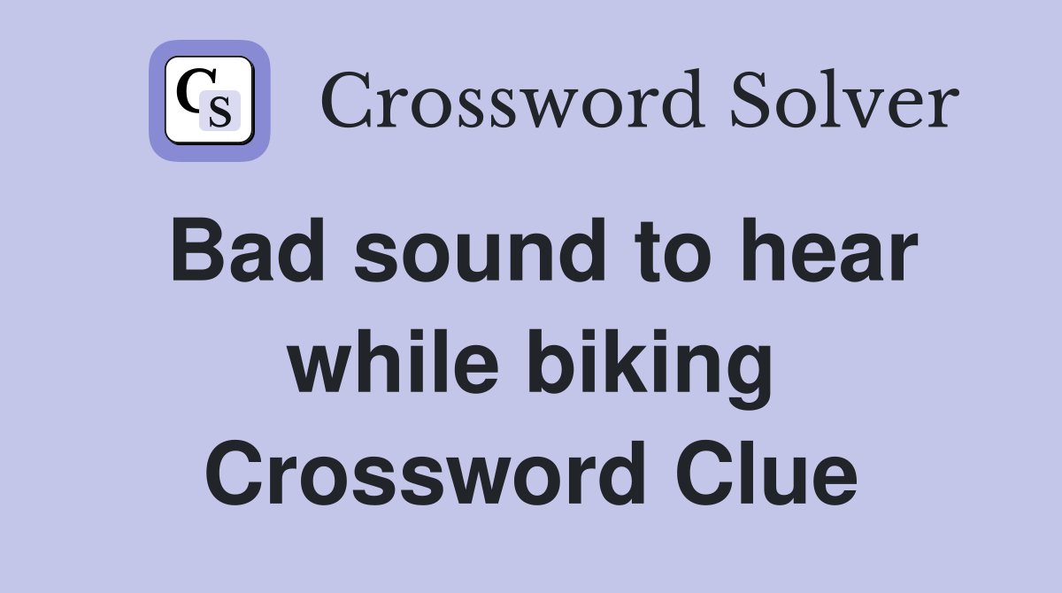 Bad sound to hear while biking Crossword Clue