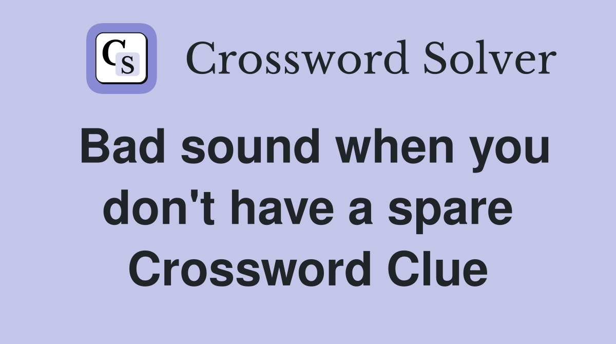 Bad sound when you don't have a spare Crossword Clue