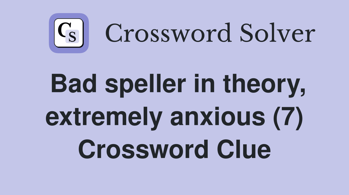 Bad speller in theory, extremely anxious (7) Crossword Clue