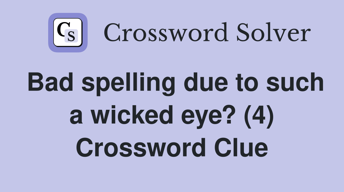 Bad spelling due to such a wicked eye? (4) Crossword Clue