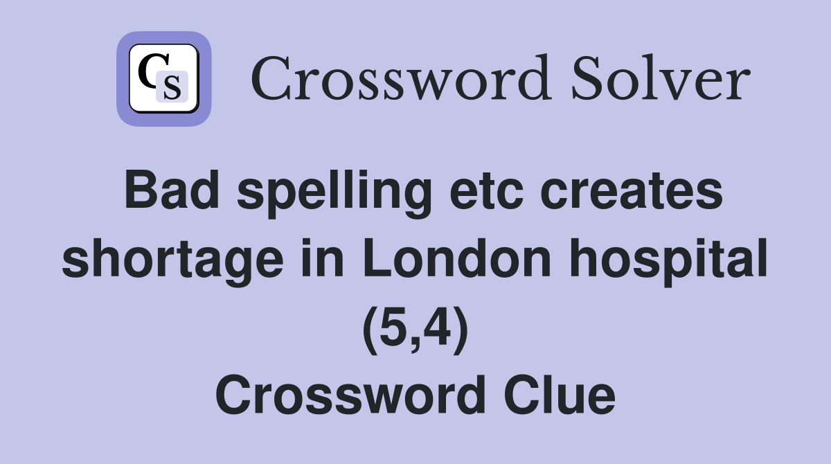 Bad spelling etc creates shortage in London hospital (5,4) Crossword Clue