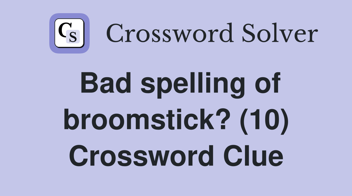 Bad spelling of broomstick? (10) Crossword Clue