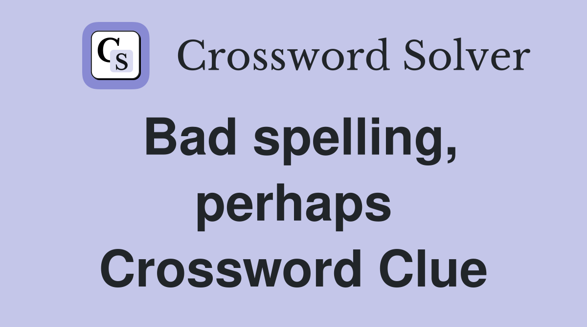 Bad spelling, perhaps Crossword Clue