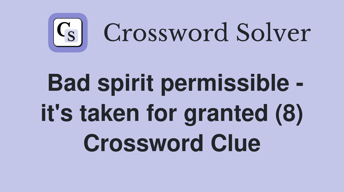 Bad spirit permissible - it's taken for granted (8) Crossword Clue