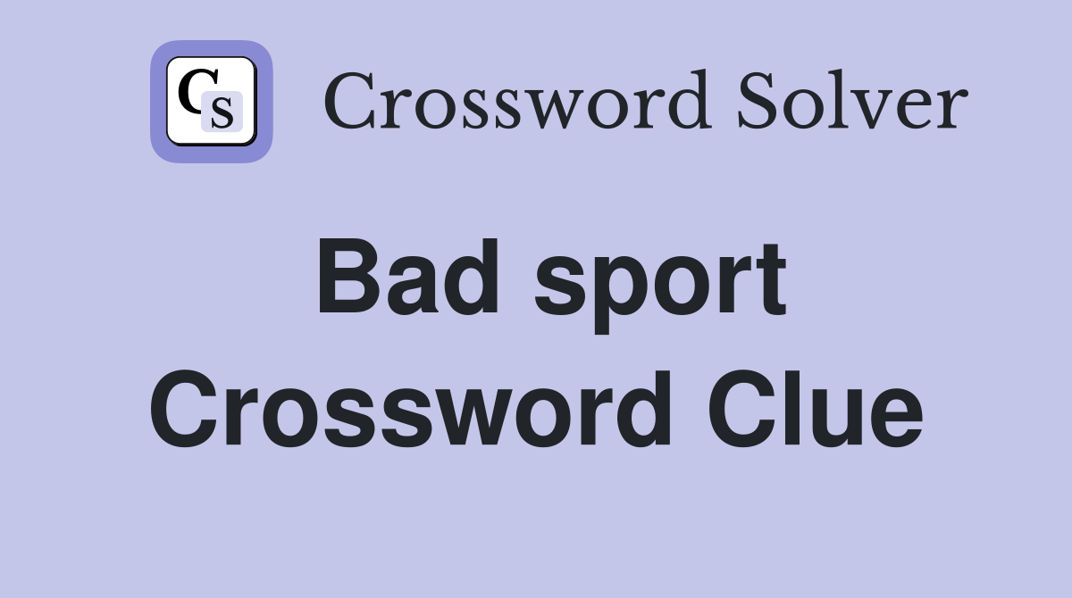 Bad sport Crossword Clue